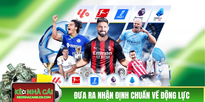 Bạn cần đưa ra nhận định chuẩn về động lực các đội
