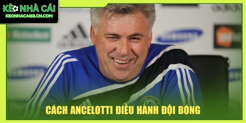 Carlo Ancelotti: Sự Nghiệp Huấn Luyện Và 5 Lần Vô Địch C1 4 Cách Ancelotti điều hành đội bóng