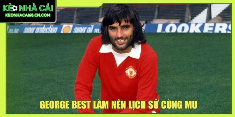 Manchester United - Đế Chế Đỏ Viết Nên Các Chương Sử Bất Tử 3 George Best làm nên lịch sử cùng MU