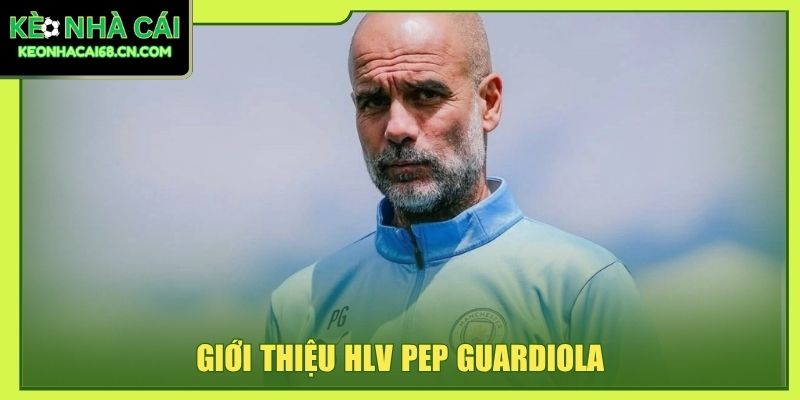 Giới thiệu HLV Pep Guardiola