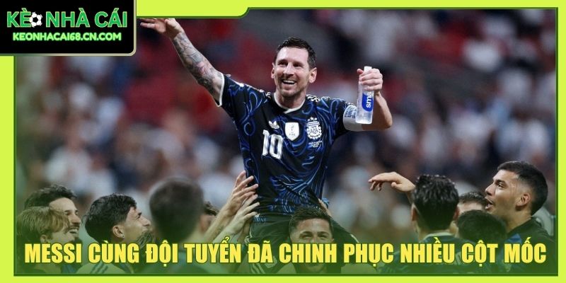 Lionel Messi: Toàn Cảnh Hành Trình Thi Đấu Đầy Dấu Ấn 4 Messi cùng đội tuyển đã chinh phục nhiều cột mốc